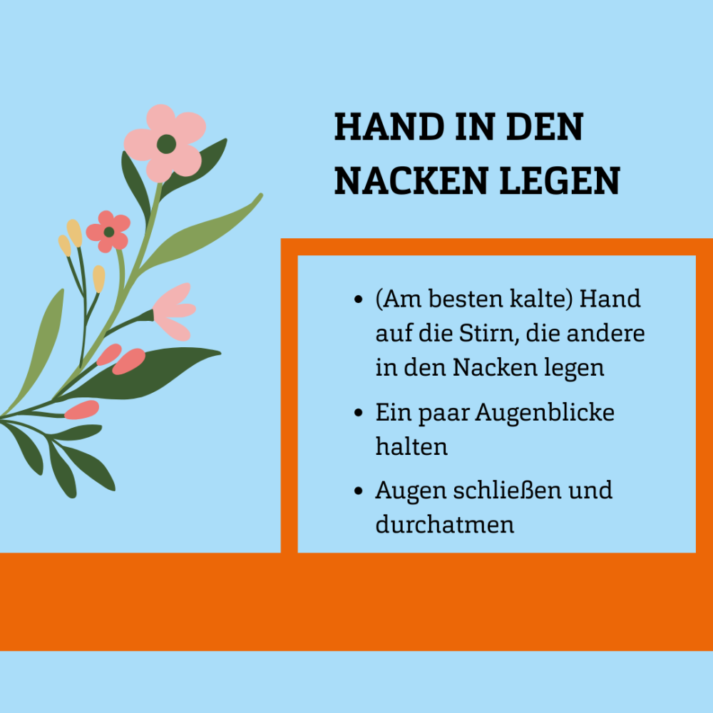 Grafik einer Blume, dazu Text: Hand in den Nacken legen - (Am besten kalte) Hand auf die Stirn, die andere in den Nacken legen - Ein paar Augenblicke halten - Augen schließen und durchatmen