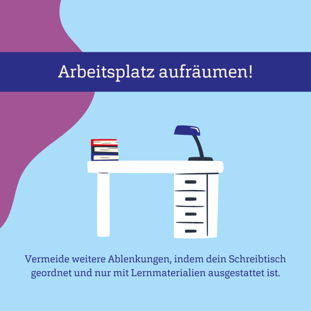 Blauer Hintergrund, Grafik eines Schreibtischs und Text: Arbeitsplatz aufräumen! Vermeide weitere Ablenkungen, indem dein Schreibtisch geordnet und nur mit Lernmaterialien ausgestattet ist.