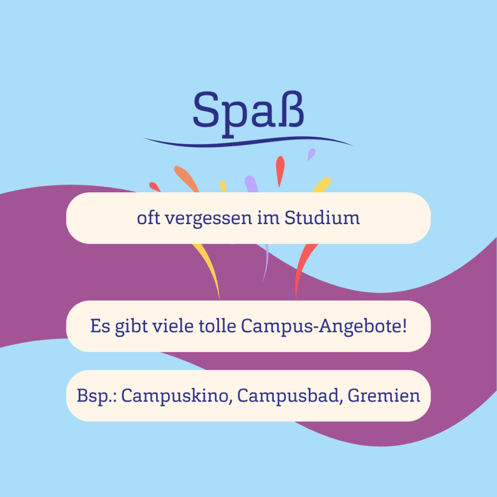 Blauer Hintergrund, lilane Welle und Text: Spaß - oft vergessen im Studium - Es gibt viele tolle Campus-Angebote! - Bsp.: Campuskino, Campusbad, Gremien