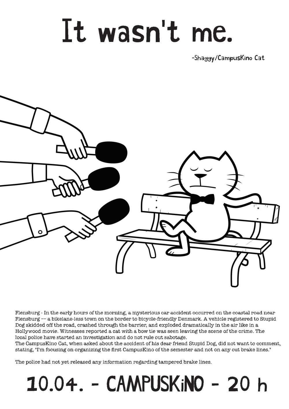 Ein weißes Plakat mit der Cartoon-Zeichnung einer Katze, die auf einer Bank sitzt und der drei Mikrofone ins Gesicht gehalten werden. Darüber die Überschrift "It wasn't me. - Shaggy/CampusKino Cat", darunter weiterer Text in kleinerer Schrift und wieder in groß: 10.04. - CampusKino - 20 h
