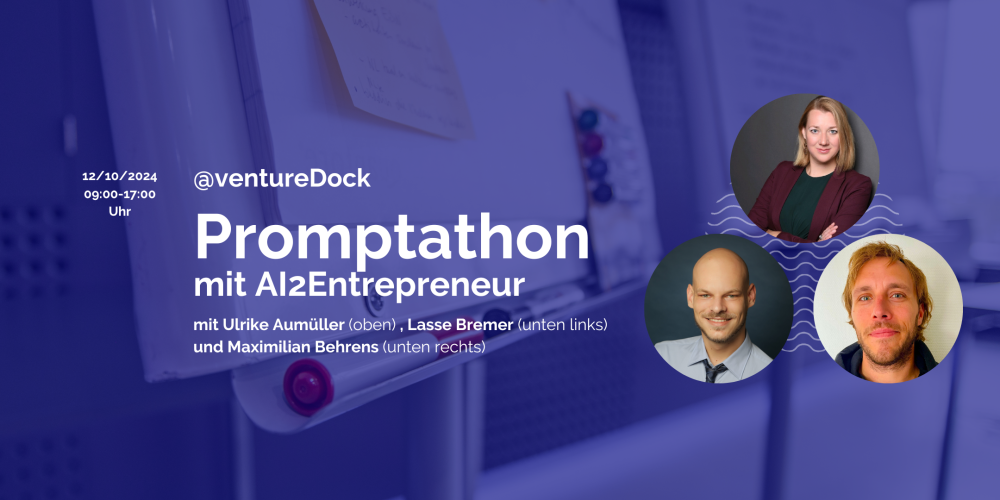 Im Hintergrund ein blau getöntes Foto von einem Whiteboard mit Post-its und Stiften, darüber Text: "12/10/2024 - 9:00-17:00 Uhr. @ventureDock Promptathon mit AI"Entrepreneur" und drei runde Portraitfotos.