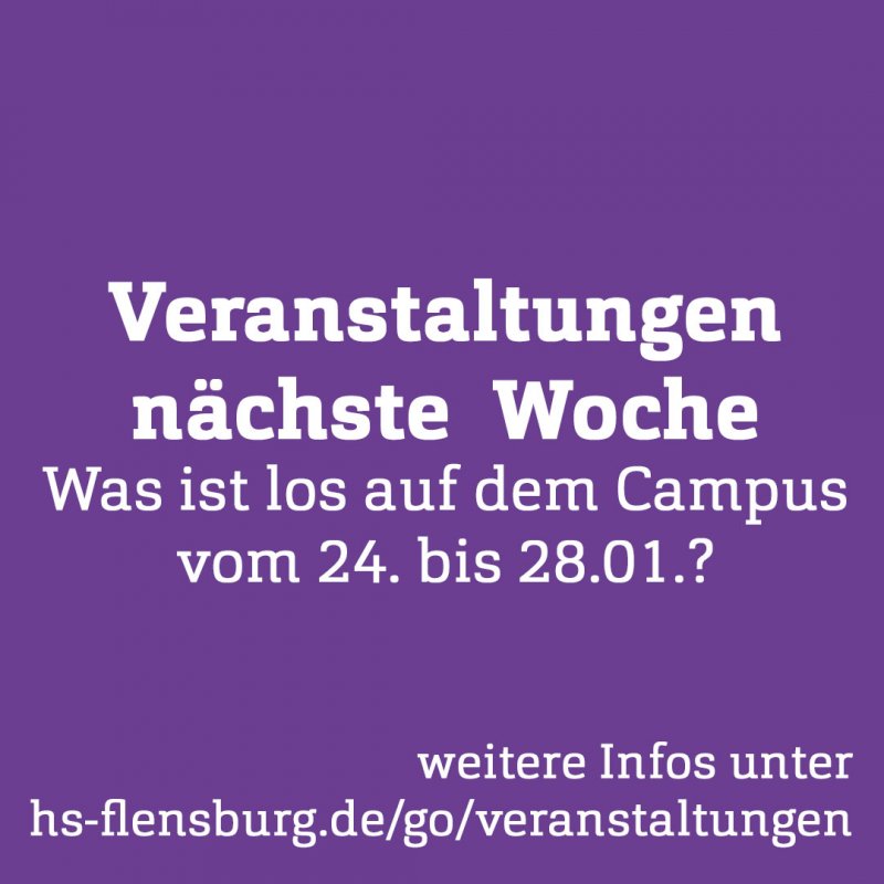 Lila Quadrat. Darauf in weißer Schrift: Veranstaltungen nächste Woche. Was ist los auf dem Campus vom 24. bis 28.01.? weitere Infos unter: hs-flensburg.de(go/veranstaltungen