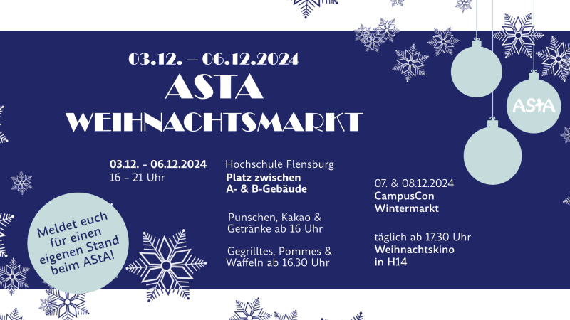 Dunkelblauer Hintergrund mit Schneeflocken, Weihnachtskugeln und weißem Text: 03.12.-06.12.2024: AStA Weihnachtsmarkt - Hochschule Flensburg Platz zwischen A- und B-Gebäude